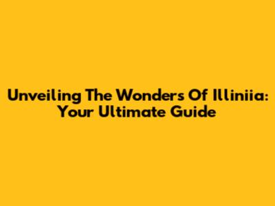 Unveiling The Wonders Of Illiniia: Your Ultimate Guide