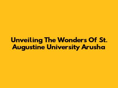 Unveiling The Wonders Of St. Augustine University Arusha