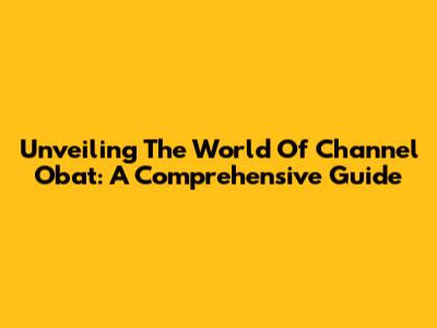 Unveiling The World Of Channel Obat: A Comprehensive Guide