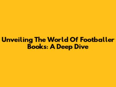 Unveiling The World Of Footballer Books: A Deep Dive