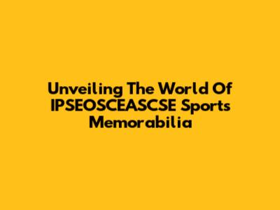 Unveiling The World Of IPSEOSCEASCSE Sports Memorabilia