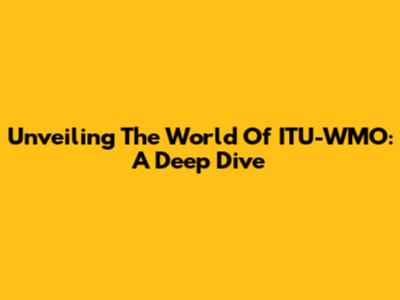 Unveiling The World Of ITU-WMO: A Deep Dive