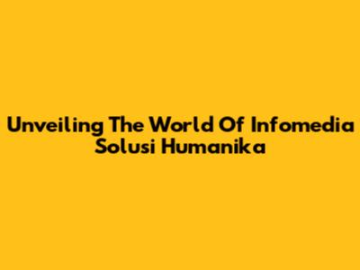 Unveiling The World Of Infomedia Solusi Humanika