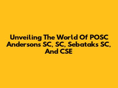Unveiling The World Of POSC Anderson's SC, SC, Sebatak's SC, And CSE