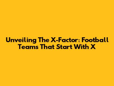 Unveiling The X-Factor: Football Teams That Start With X