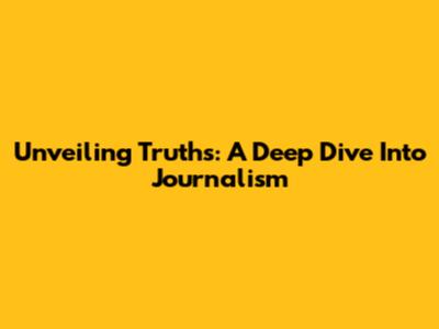 Unveiling Truths: A Deep Dive Into Journalism