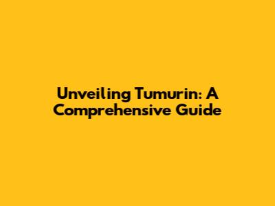 Unveiling Tumurin: A Comprehensive Guide