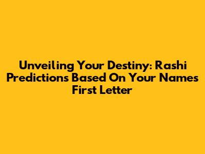 Unveiling Your Destiny: Rashi Predictions Based On Your Name's First Letter