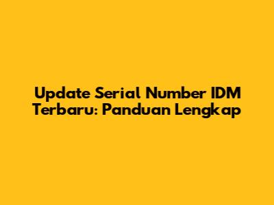 Update Serial Number IDM Terbaru: Panduan Lengkap