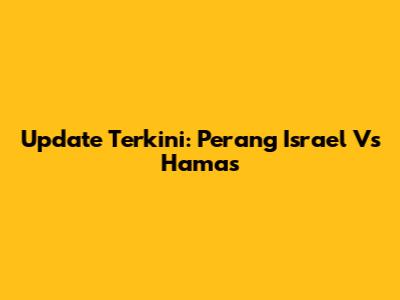 Update Terkini: Perang Israel Vs Hamas