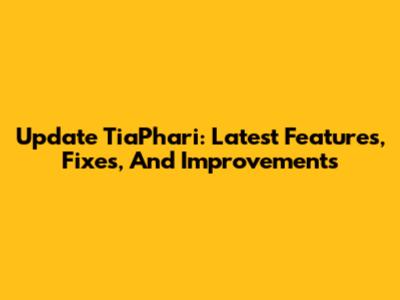 Update TiaPhari: Latest Features, Fixes, And Improvements