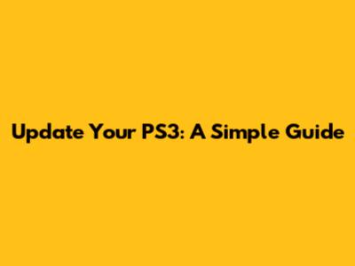 Update Your PS3: A Simple Guide
