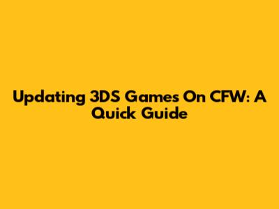 Updating 3DS Games On CFW: A Quick Guide