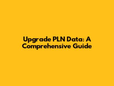 Upgrade PLN Data: A Comprehensive Guide