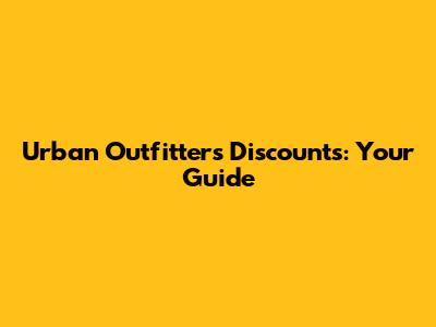 Urban Outfitters Discounts: Your Guide