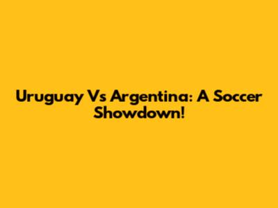Uruguay Vs Argentina: A Soccer Showdown!