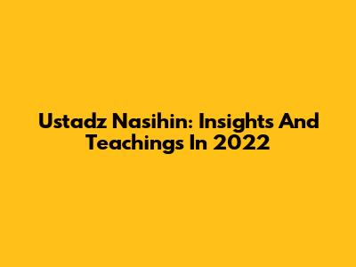 Ustadz Nasihin: Insights And Teachings In 2022