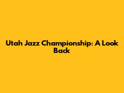 Utah Jazz Championship: A Look Back
