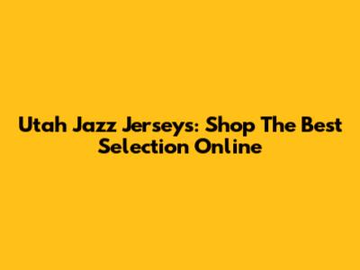 Utah Jazz Jerseys: Shop The Best Selection Online