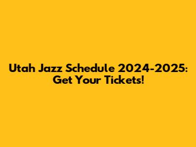 Utah Jazz Schedule 2024-2025: Get Your Tickets!