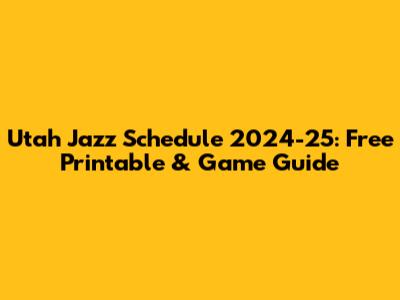Utah Jazz Schedule 2024-25: Free Printable & Game Guide