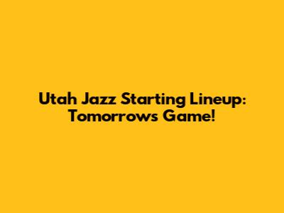 Utah Jazz Starting Lineup: Tomorrow's Game!
