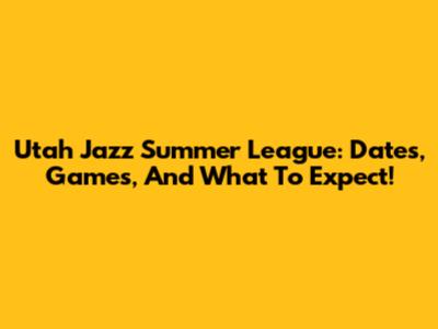 Utah Jazz Summer League: Dates, Games, And What To Expect!