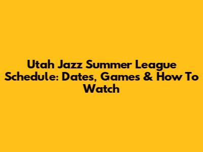 Utah Jazz Summer League Schedule: Dates, Games & How To Watch