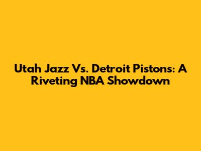 Utah Jazz Vs. Detroit Pistons: A Riveting NBA Showdown