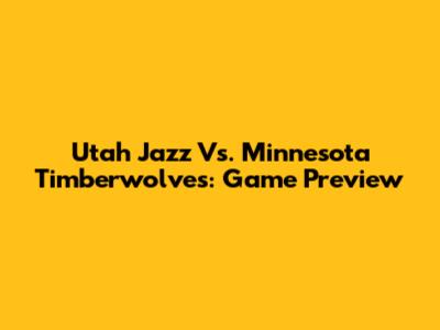 Utah Jazz Vs. Minnesota Timberwolves: Game Preview