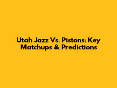 Utah Jazz Vs. Pistons: Key Matchups & Predictions