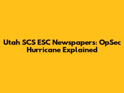 Utah SCS ESC Newspapers: OpSec Hurricane Explained