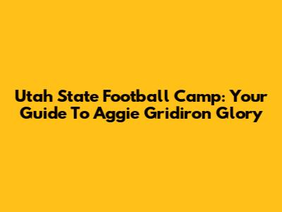 Utah State Football Camp: Your Guide To Aggie Gridiron Glory