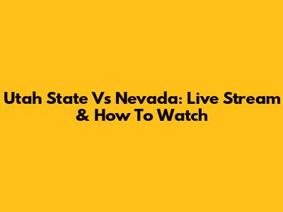 Utah State Vs Nevada: Live Stream & How To Watch