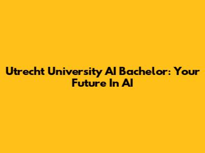 Utrecht University AI Bachelor: Your Future In AI