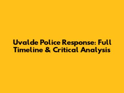 Uvalde Police Response: Full Timeline & Critical Analysis
