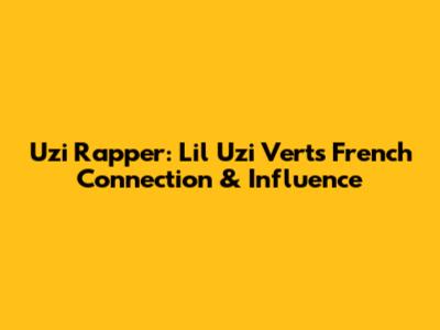 Uzi Rapper: Lil Uzi Vert's French Connection & Influence