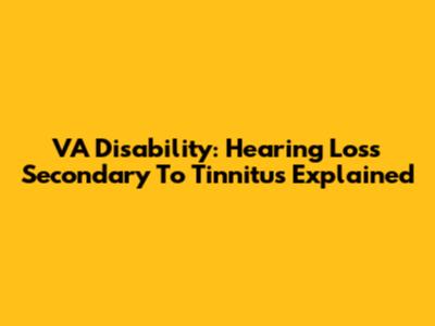 VA Disability: Hearing Loss Secondary To Tinnitus Explained