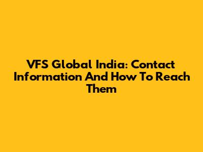 VFS Global India: Contact Information And How To Reach Them