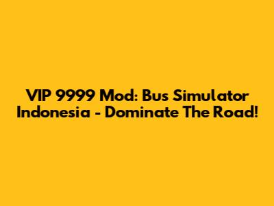VIP 9999 Mod: Bus Simulator Indonesia - Dominate The Road!
