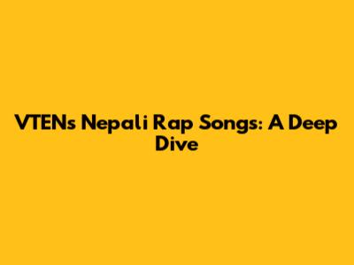 VTEN's Nepali Rap Songs: A Deep Dive