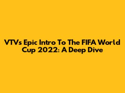 VTV's Epic Intro To The FIFA World Cup 2022: A Deep Dive