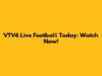VTV6 Live Football Today: Watch Now!