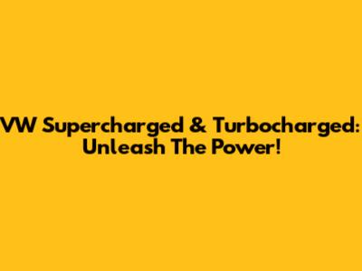 VW Supercharged & Turbocharged: Unleash The Power!
