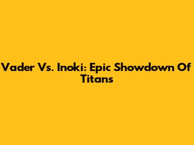 Vader Vs. Inoki: Epic Showdown Of Titans
