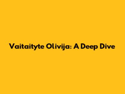 Vaitaityte Olivija: A Deep Dive
