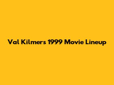 Val Kilmer's 1999 Movie Lineup