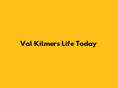 Val Kilmer's Life Today