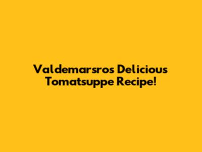 Valdemarsro's Delicious Tomatsuppe Recipe!