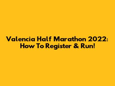 Valencia Half Marathon 2022: How To Register & Run!
